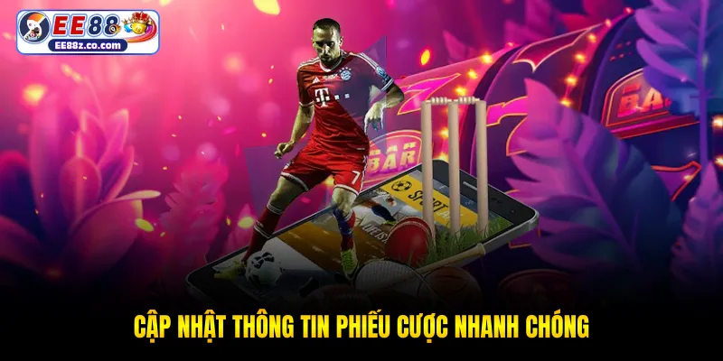 Cập nhật thông tin phiếu cược nhanh chóng