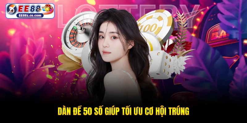 Dàn đề 50 số giúp tối ưu cơ hội trúng