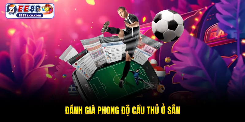 Đánh giá phong độ cầu thủ ở sân