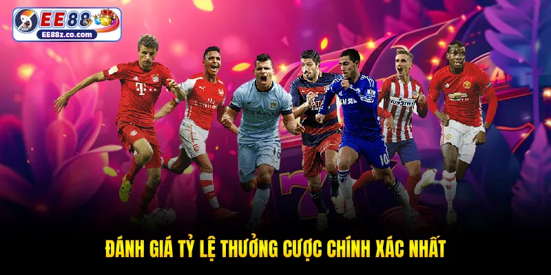 Đánh giá tỷ lệ thưởng cược chính xác nhất