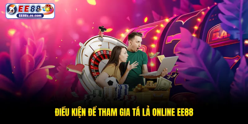 Điều kiện để tham gia tá lả online EE88 
