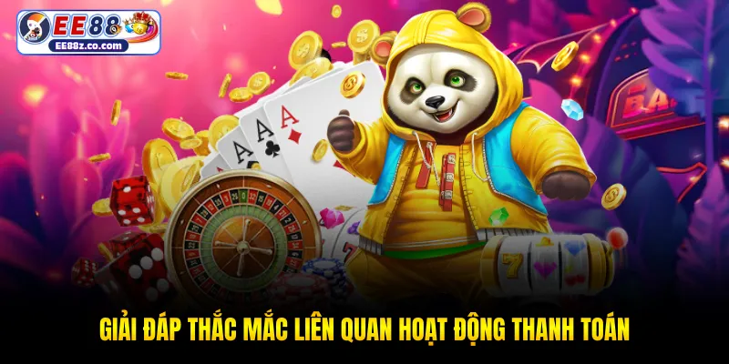 Giải đáp thắc mắc liên quan hoạt động thanh toán