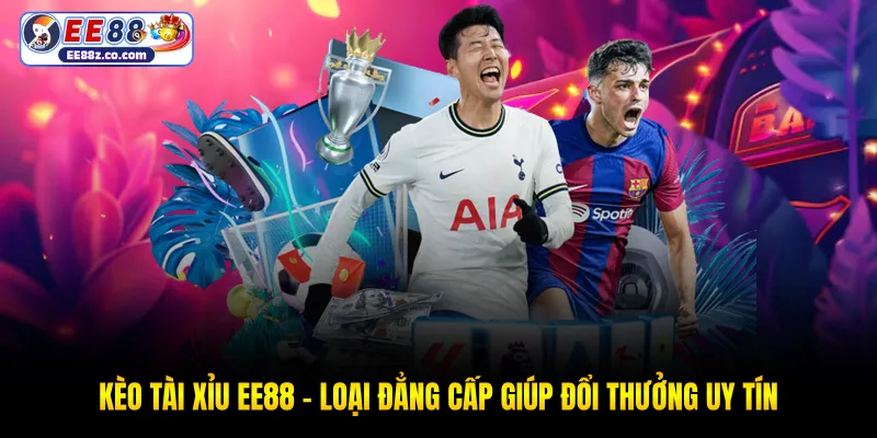 Kèo tài xỉu EE88