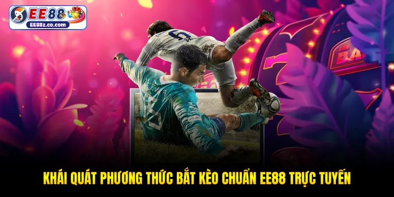 Khái quát phương thức bắt kèo chuẩn EE88 trực tuyến