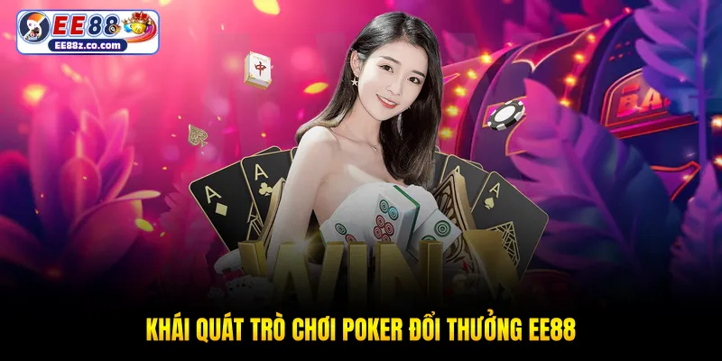 Khái quát trò chơi poker đổi thưởng EE88