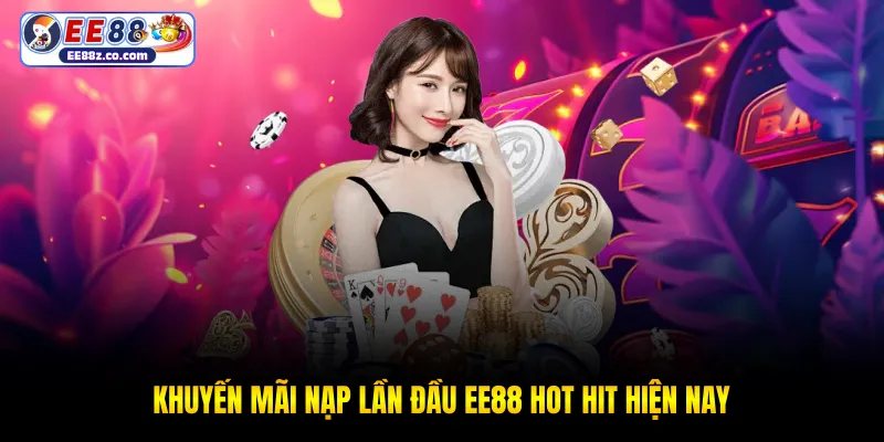 Khuyến mãi nạp lần đầu EE88 hot hit hiện nay