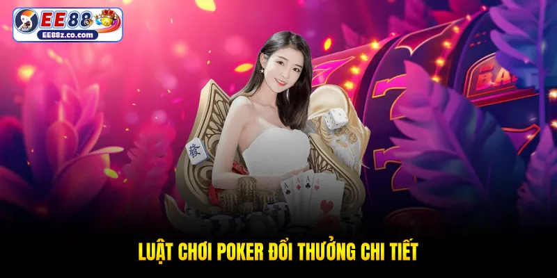 Luật chơi poker đổi thưởng chi tiết