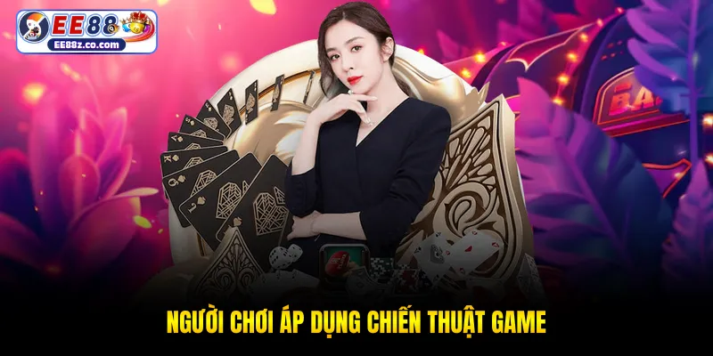 Người chơi áp dụng chiến thuật game