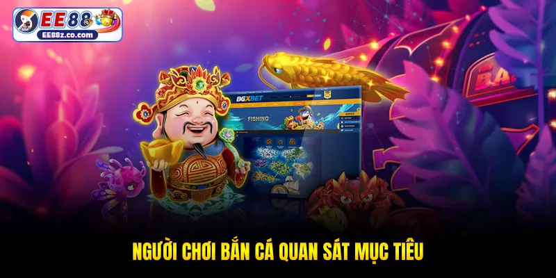 Người chơi bắn cá quan sát mục tiêu