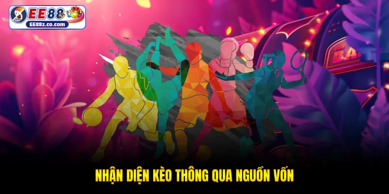 Nhận diện kèo thông qua nguồn vốn