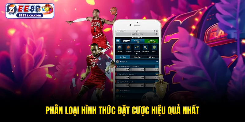 Phân loại hình thức đặt cược hiệu quả nhất