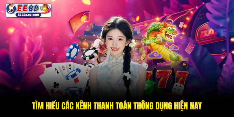 Tìm hiểu các kênh thanh toán thông dụng hiện nay